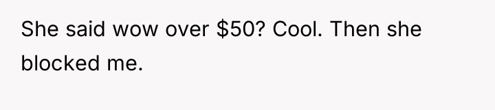 She said wow over $50? Cool. Then she blocked me.