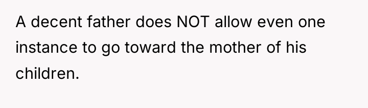 A decent father does NOT allow even one instance to...