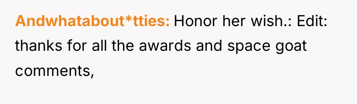 Andwhatabout*tties Honor her wish.: Edit: thanks for all the awards...