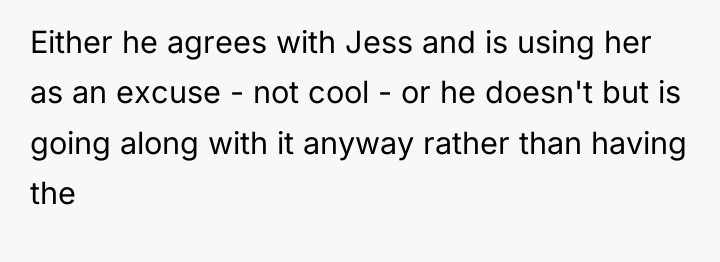 Either he agrees with Jess and is using her as...