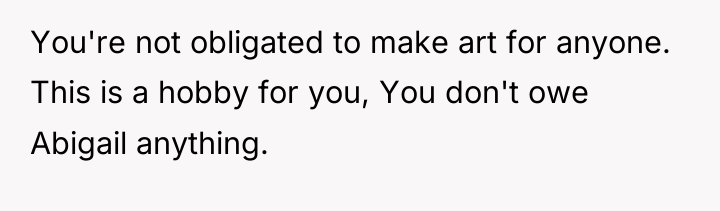 You're not obligated to make art for anyone. This is...