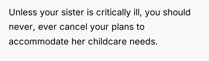 Unless your sister is critically ill, you should never, ever...