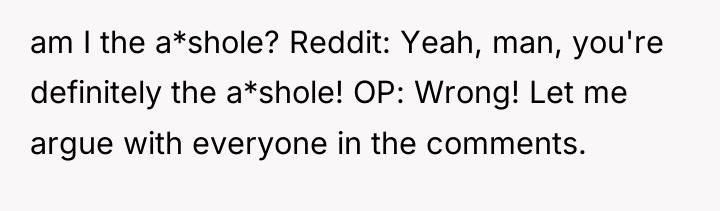 am I the a*shole? Reddit: Yeah, man, you're definitely the...