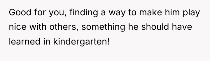 Good for you, finding a way to make him play...