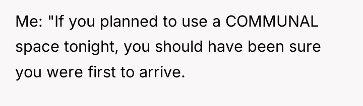 Me: "If you planned to use a COMMUNAL space tonight,...