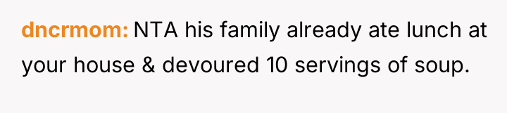 dncrmom NTA his family already ate lunch at your house...