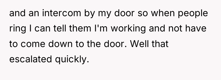 and an intercom by my door so when people ring...