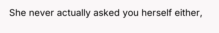 She never actually asked you herself either,