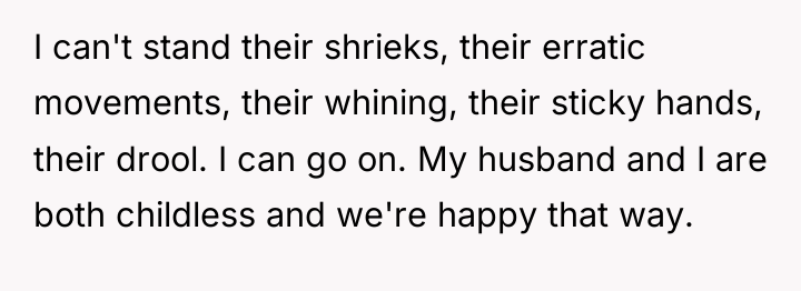 I can't stand their shrieks, their erratic movements, their whining,...