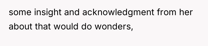 some insight and acknowledgment from her about that would do...