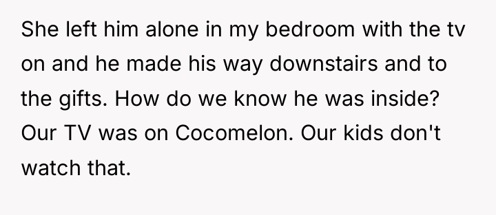 She left him alone in my bedroom with the tv...