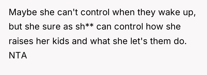 Maybe she can't control when they wake up, but she...