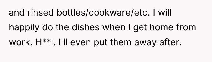 and rinsed bottles/cookware/etc. I will happily do the dishes when...