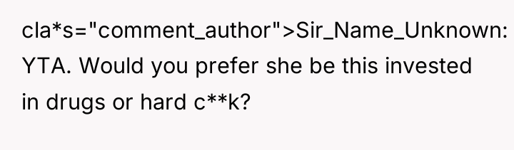 cla*s="comment_author">Sir_Name_Unknown: YTA. Would you prefer she be this invested in...