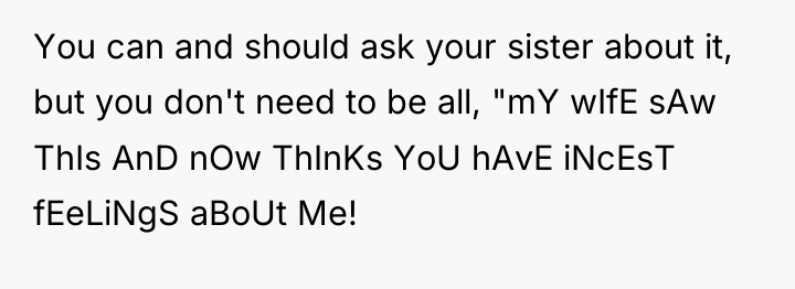 You can and should ask your sister about it, but...