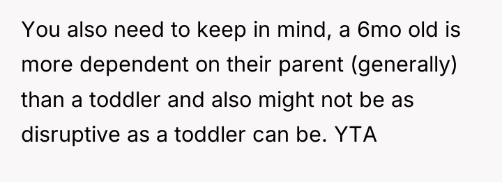 You also need to keep in mind, a 6mo old...