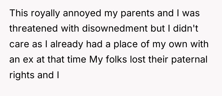 This royally annoyed my parents and I was threatened with...
