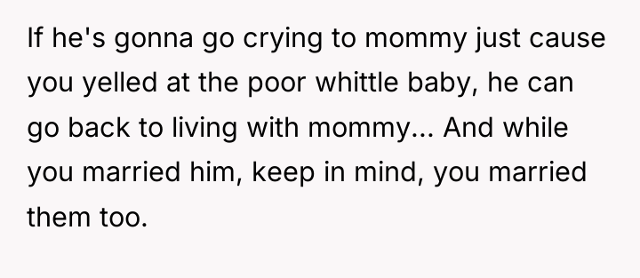 If he's gonna go crying to mommy just cause you...