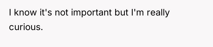 I know it's not important but I'm really curious.