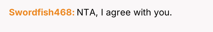 Swordfish468 NTA, I agree with you.