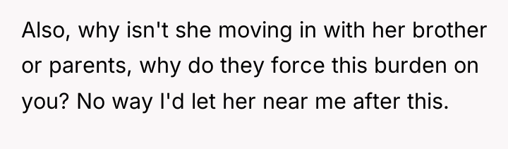 Also, why isn't she moving in with her brother or...