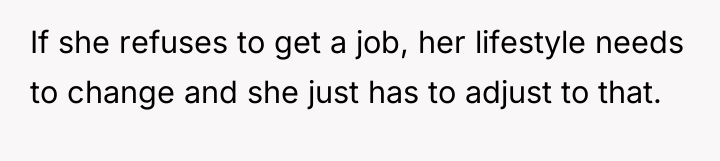 If she refuses to get a job, her lifestyle needs...