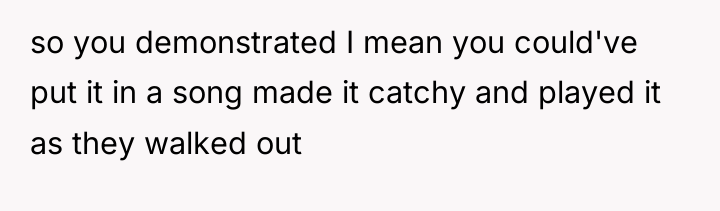 so you demonstrated I mean you could've put it in...