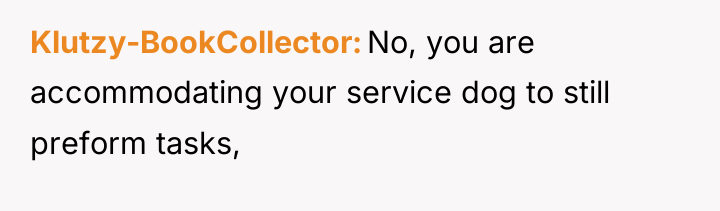 Klutzy-BookCollector No, you are accommodating your service dog to still...