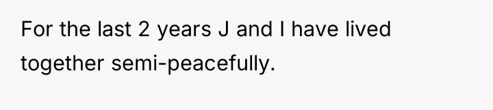 For the last 2 years J and I have lived...