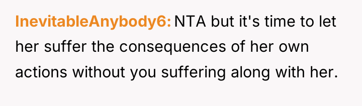 InevitableAnybody6 NTA but it's time to let her suffer the...