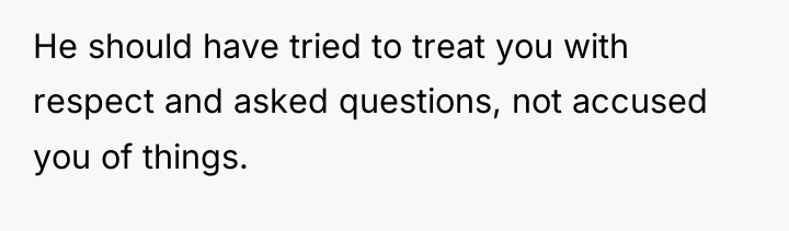 He should have tried to treat you with respect and...