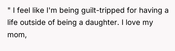 " I feel like I'm being guilt-tripped for having a...