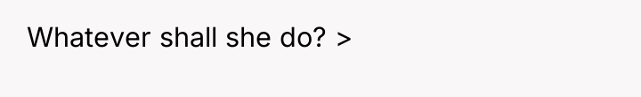 Whatever shall she do? >
