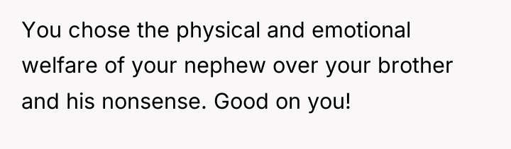 You chose the physical and emotional welfare of your nephew...
