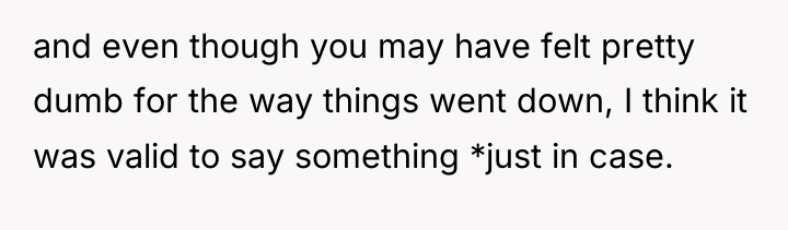 and even though you may have felt pretty dumb for...