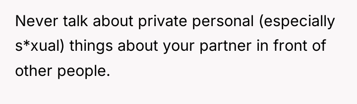 Never talk about private personal (especially s*xual) things about your...