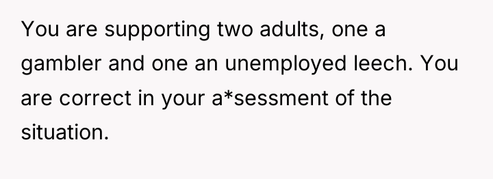 You are supporting two adults, one a gambler and one...