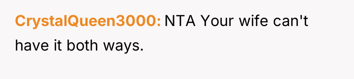 CrystalQueen3000 NTA Your wife can't have it both ways.