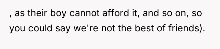, as their boy cannot afford it, and so on,...