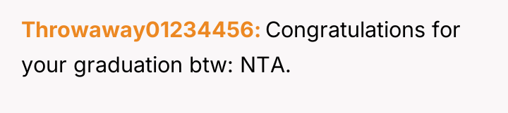 Throwaway01234456 Congratulations for your graduation btw: NTA.