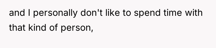 and I personally don't like to spend time with that...