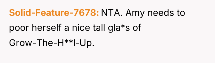 Solid-Feature-7678 NTA. Amy needs to poor herself a nice tall...