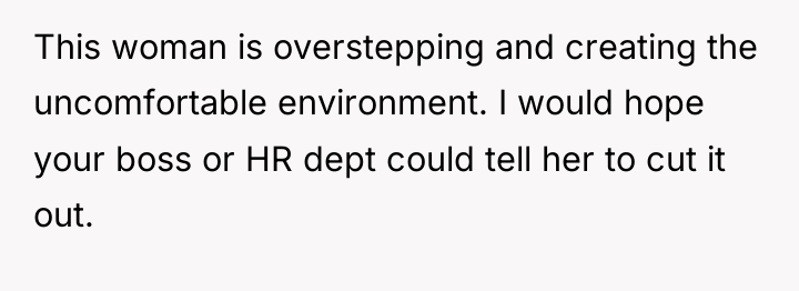 This woman is overstepping and creating the uncomfortable environment. I...
