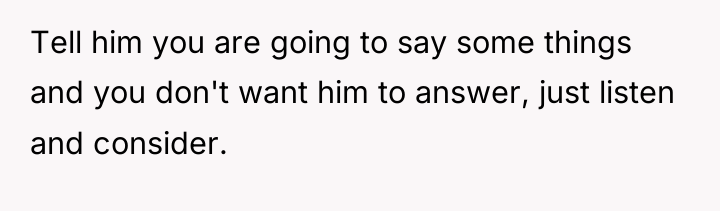Tell him you are going to say some things and...