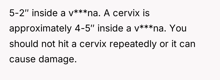 5-2″ inside a v***na. A cervix is approximately 4-5″ inside...
