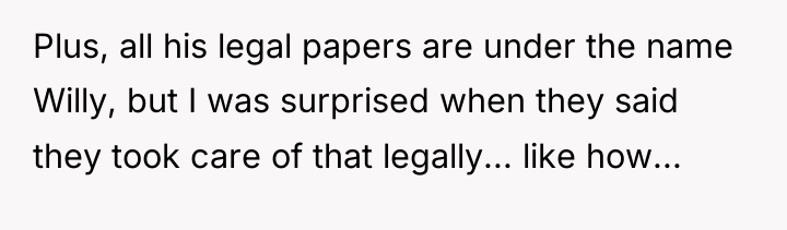 Plus, all his legal papers are under the name Willy,...