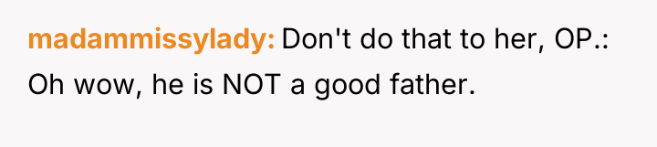madammissylady Don't do that to her, OP.: Oh wow, he...