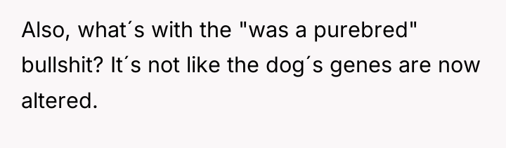 Also, what´s with the "was a purebred" bullshit? It´s not...