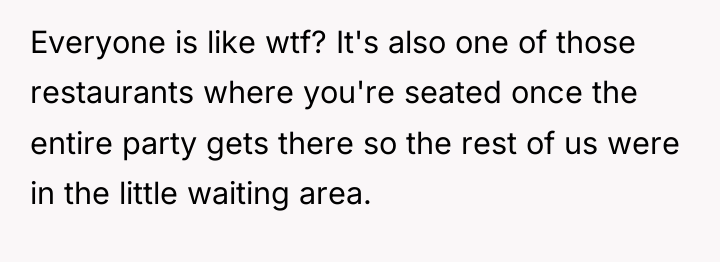 Everyone is like wtf? It's also one of those restaurants...