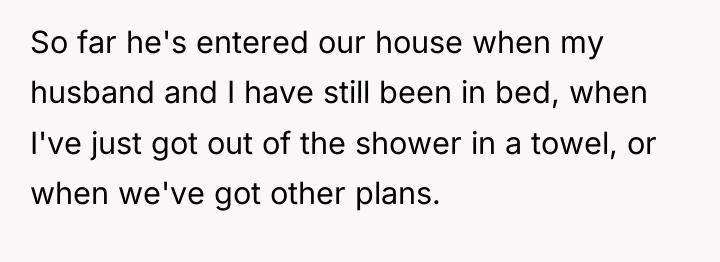 So far he's entered our house when my husband and...